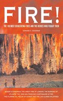 Fire!: The 100 Most Devastating Fires Through the Ages and the Heroes Who Fought Them