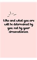 Who and what you are will be determined by you, not by your circumstances. Dot Grid Bullet Journal