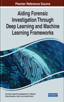 Aiding Forensic Investigation Through Deep Learning and Machine Learning Frameworks: (Advances in Digital Crime, Forensics, and Cyber Terrorism)