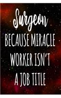 Surgeon Because Miracle Worker Isn't A Job Title: The perfect gift for the professional in your life - Funny 119 page lined journal!