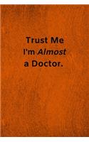 Trust Me I'm Almost a Doctor: Lined Journal Medical Notebook To Write in