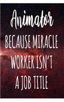 Animator Because Miracle Worker Isn't A Job Title: The perfect gift for the professional in your life - Funny 119 page lined journal!