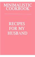 Minimalistic CookBook Recipes For My Husband: A 120 Lined Pages To Note Down Your Way To Those Delicious Meals!