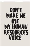 Don't Make Me Use My Human Resources Voice HR employee, Boss A beautiful: Lined Notebook / Journal Gift, human resources, 120 Pages, 6 x 9 inches, Personal Diary, Personalized Journal, Customized Journal, The Diary of, Fir