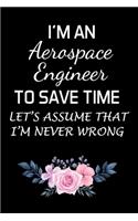I'm an Aerospace Engineer to Save Time Let's Assume That I'm Never Wrong