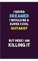 I Never Dreamed I would Be A Super Cool Guitarist But Here I Am Killing It