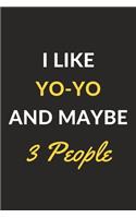 I Like Yo-yo And Maybe 3 People: Yo-yo Journal Notebook to Write Down Things, Take Notes, Record Plans or Keep Track of Habits (6" x 9" - 120 Pages)