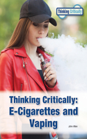 Thinking Critically: E-Cigarettes and Vaping: (Thinking Critically)