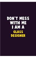 Don't Mess With Me, I Am A Glass Designer: 6X9 Career Pride 120 pages Writing Notebooks