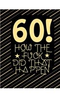 60! How The Fuck Did That Happen