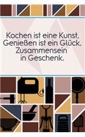 Kochen ist eine Kunst, Geniessen ist ein Glück, Zusammensein ein Geschenk: Rezepte-Buch Kochbuch DinA 5 liniert, um eigene Rezepte und Lieblings-Gerichte zu notieren für Köchinnen und Köche