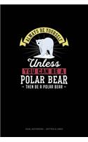 Always Be Yourself Unless You Can Be A Polar Bear Then Be A Polar Bear: Dual Notebook - Dotted & Lined(213 Dual Notebook - Dotted & Lined)
