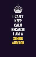 I Can't Keep Calm Because I Am A Senior Auditor: Motivational and inspirational career blank lined gift notebook with matte finish