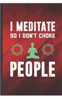 I Meditate Because I Don't Choke People