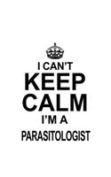 I Can't Keep Calm I'm A Parasitologist: Unique Parasitologist Notebook, Parasito Worker Journal Gift, Diary, Doodle Gift or Notebook - 6 x 9 Compact Size, 109 Blank Lined Pages