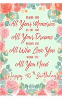 Behind You All Your Memories. Before You All Your Dreams. Around You All Who Love You. Within You All You Need. Happy 90th Birthday: 6x9" Lined Notebook/Journal 90th Birthday Gift Idea For Girls, Women