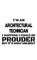 I'm An Architectural Technician I Suppose I Could Be Prouder But It's Highly Unlikely: Funny Architectural Technician Notebook, Journal Gift, Diary, Doodle Gift or Notebook - 6 x 9 Compact Size- 109 Blank Lined Pages