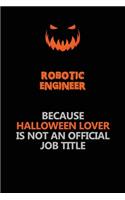 robotic engineer Because Halloween Lover Is Not An Official Job Title: Halloween Scary Pumpkin Jack O'Lantern 120 Pages 6x9 Blank Lined Paper Notebook Journal