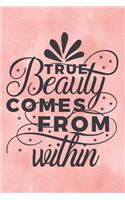 True Beauty Comes From Within: Special Life Quote Notebook to write in - women and girl, beauty one, pink background