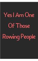 Yes I Am One Of Those Rowing People: Lined Journal, 120 Pages, 6 x 9, Funny Rowing Gift Idea, Black Matte Finish (Yes I Am One Of Those Rowing People Journal)