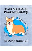 It's OK If You Don't Like My Pembroke Welsh Corgi Not Everyone Has Good Taste