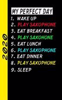 My Perfect Day Wake Up Play Saxophone Eat Breakfast Play Saxophone Eat Lunch Play Saxophone Eat Dinner Play Saxophone Sleep: My Perfect Day Calendar Is A Funny Cool Planner 2020 Gift