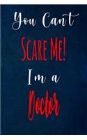 You Can't Scare Me! I'm A Doctor: The perfect gift for the professional in your life - Funny 119 page lined journal!