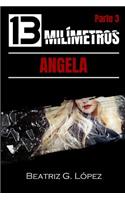 13 Milímetros (Parte 3) - Angela