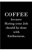 Coffee because Hating your Job should be done with Enthusiasm: Blank Lined Journals for office workers (6"x9") for Gifts (Funny, adult, farewell, parting and Gag) for employees, employers and bosses.