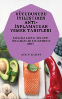 Vücudunuzu &#304;yile&#351;tiren Anti-&#304;nflamatuar Yemek Tarifleri: Sa&#287;l&#305;kl&#305; Ya&#351;am &#304;çin Anti-&#304;nflamatuar Beslenmenin Gücü