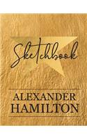 Alexander Hamilton Sketchbook: A Large Journal with Blank Paper for Drawing and Sketching Artist Edition Perfect for Children Teens Adults or Any Hamilton Fan