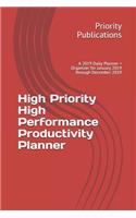 High Priority High Performance Productivity Planner: A 2019 Daily Planner + Organizer for January 2019 Through December 2019