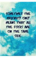 Sometimes the Majority Only Means That All the Fools Are on the Same Side: Inspirational Quotes Blank Journal Lined Notebook Motivational Work Gifts Office Gift Sky
