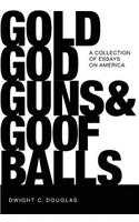 Gold, God, Guns & Goofballs