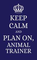Keep Calm and Plan on Animal Trainer