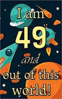 I Am 49 and Out of This World! - Birthday Space Cosmos Lined Journal