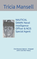 Nautical Dawn: Naval Intelligence Officer & NCIS Special Agent: One Woman's Memoir - Wrapped within Cold War History