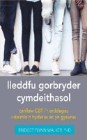 Darllen yn Well: Lleddfu Gorbryder Cymdeithasol: Canllaw Cbt I'r Arddegau i Deimlo'n Hyderus ac yn Gysurus