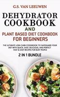 DEHYDRATOR COOKBOOK and PLANT BASED DIET COOKBOOK FOR BEGINNERS 2 in 1 Bundle