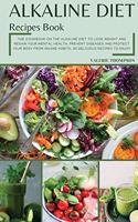 Alkaline Diet Recipes Book: The Cookbook on the Alkaline Diet to Lose Weight and Regain Your Mental Health. Prevent Diseases and Protect Your Body from Insane Habits. 50 Delici