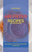 Air Fryer Recipes for Beginners: Easy Recipes for Cooking Exquisite Dishes with Air Fryer