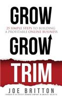 Grow Grow Trim: 25 Simple Steps to Building a Profitable Online Business