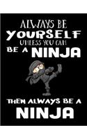 Always Be Yourself Unless You Can Be A Ninja Then Always Be A Ninja: Composition Notebook Journal