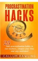 Procrastination Hacks: 25 Anti-Procrastination Habits To Cure Laziness, Conquer Your Time And Stay Motivated