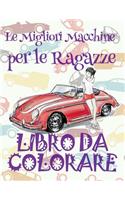 ? Le Migliori Macchine per le Ragazze ? Auto Album da Colorare ? Disegni da Colorare In Età Prescolare ? Disegni da Colorare per I Bambini In Età Prescolare: ? The Best Cars for Girls Boys Coloring Book Colouring Book for(2 Album Da Colorare: Le Migliori Macchine Per Le Ragazze)