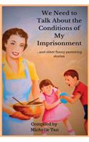 We Need to Talk About the Conditions of My Imprisonment... and other funny parenting stories