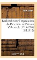 Recherches Sur l'Organisation Du Parlement de Paris Au Xvie Siècle (1515-1589)