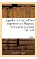 Légendes Morales de l'Inde Empruntées Au Bh Gavata Purâna Et Au Mahâbhâ Rata