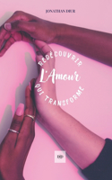 Redécouvrir l'Amour qui Transforme: Découvrir le vrai Amour