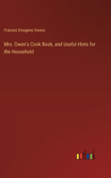 Mrs. Owen's Cook Book, and Useful Hints for the Household